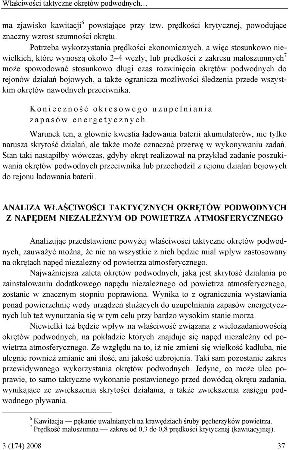 okrętów podwodnych do rejonów działań bojowych, a także ogranicza możliwości śledzenia przede wszystkim okrętów nawodnych przeciwnika.