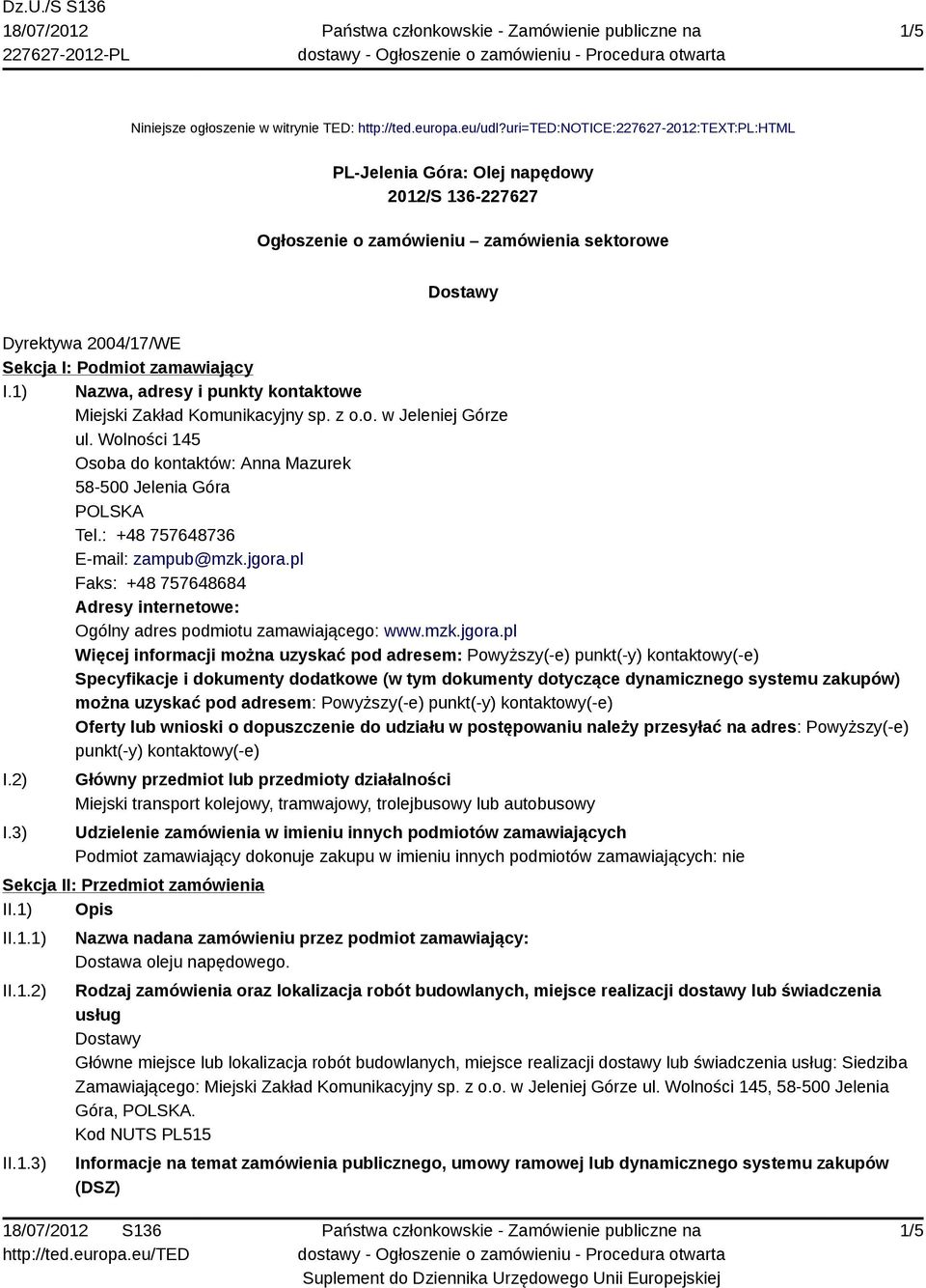 1) Nazwa, adresy i punkty kontaktowe Miejski Zakład Komunikacyjny sp. z o.o. w Jeleniej Górze ul. Wolności 145 Osoba do kontaktów: Anna Mazurek 58-500 Jelenia Góra Tel.