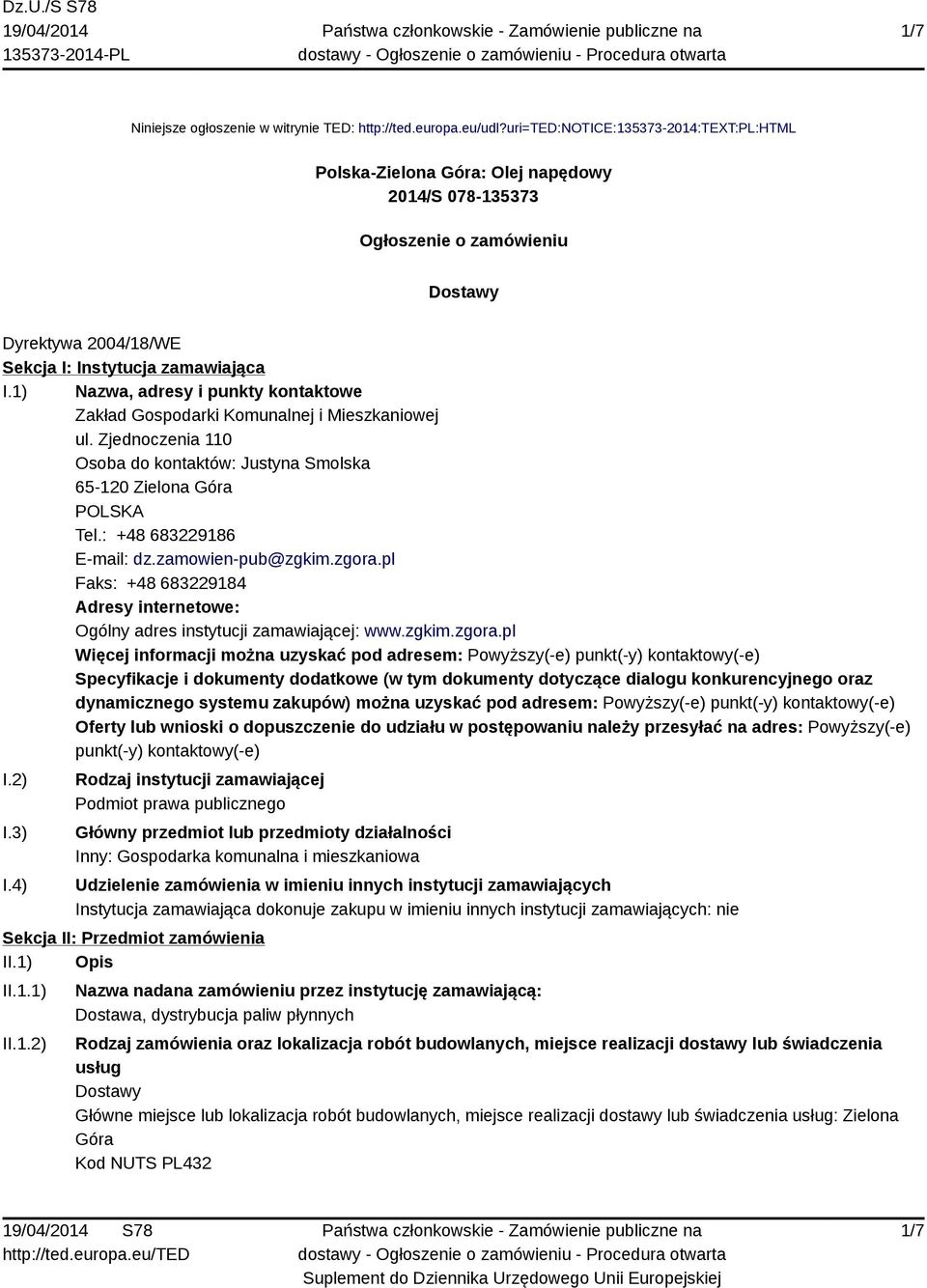 1) Nazwa, adresy i punkty kontaktowe Zakład Gospodarki Komunalnej i Mieszkaniowej ul. Zjednoczenia 110 Osoba do kontaktów: Justyna Smolska 65-120 Zielona Góra POLSKA Tel.: +48 683229186 E-mail: dz.