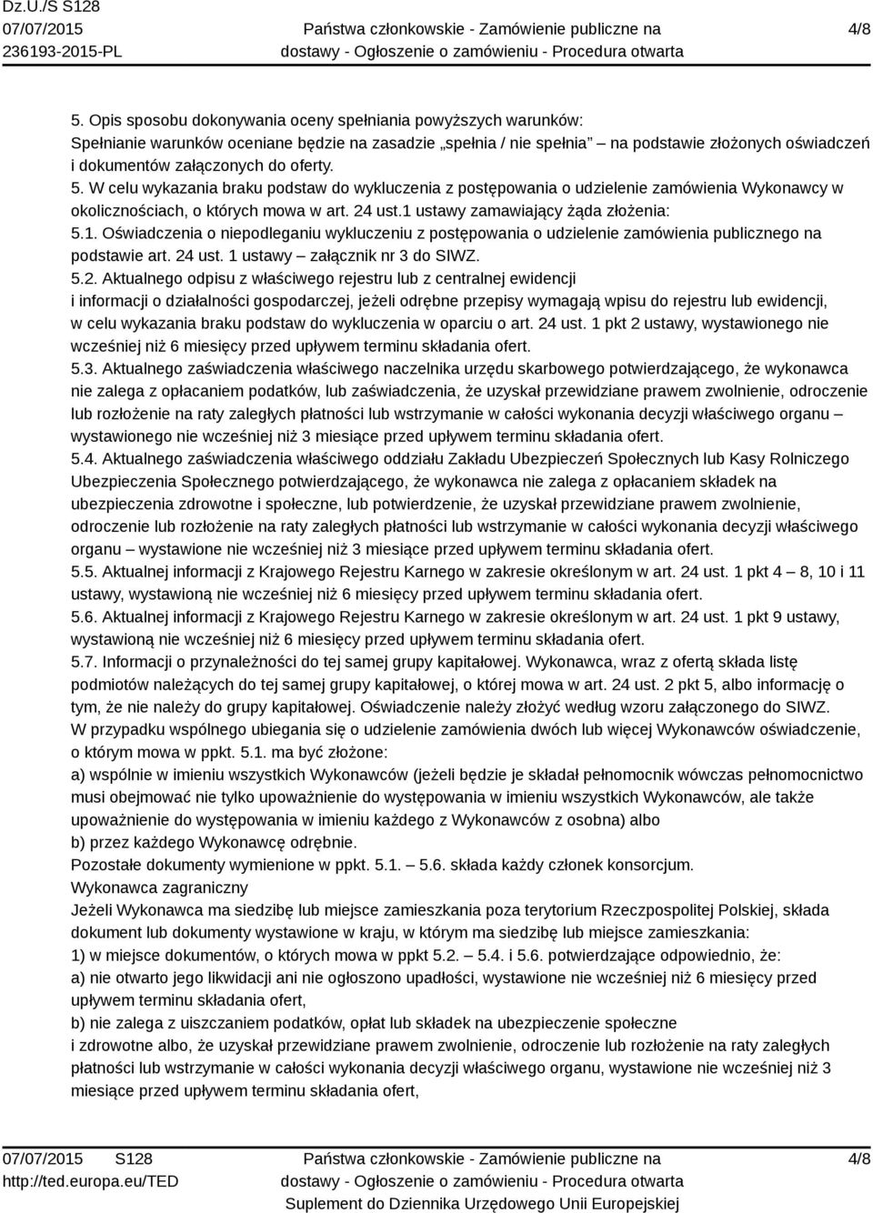oferty. 5. W celu wykazania braku podstaw do wykluczenia z postępowania o udzielenie zamówienia Wykonawcy w okolicznościach, o których mowa w art. 24 ust.1 