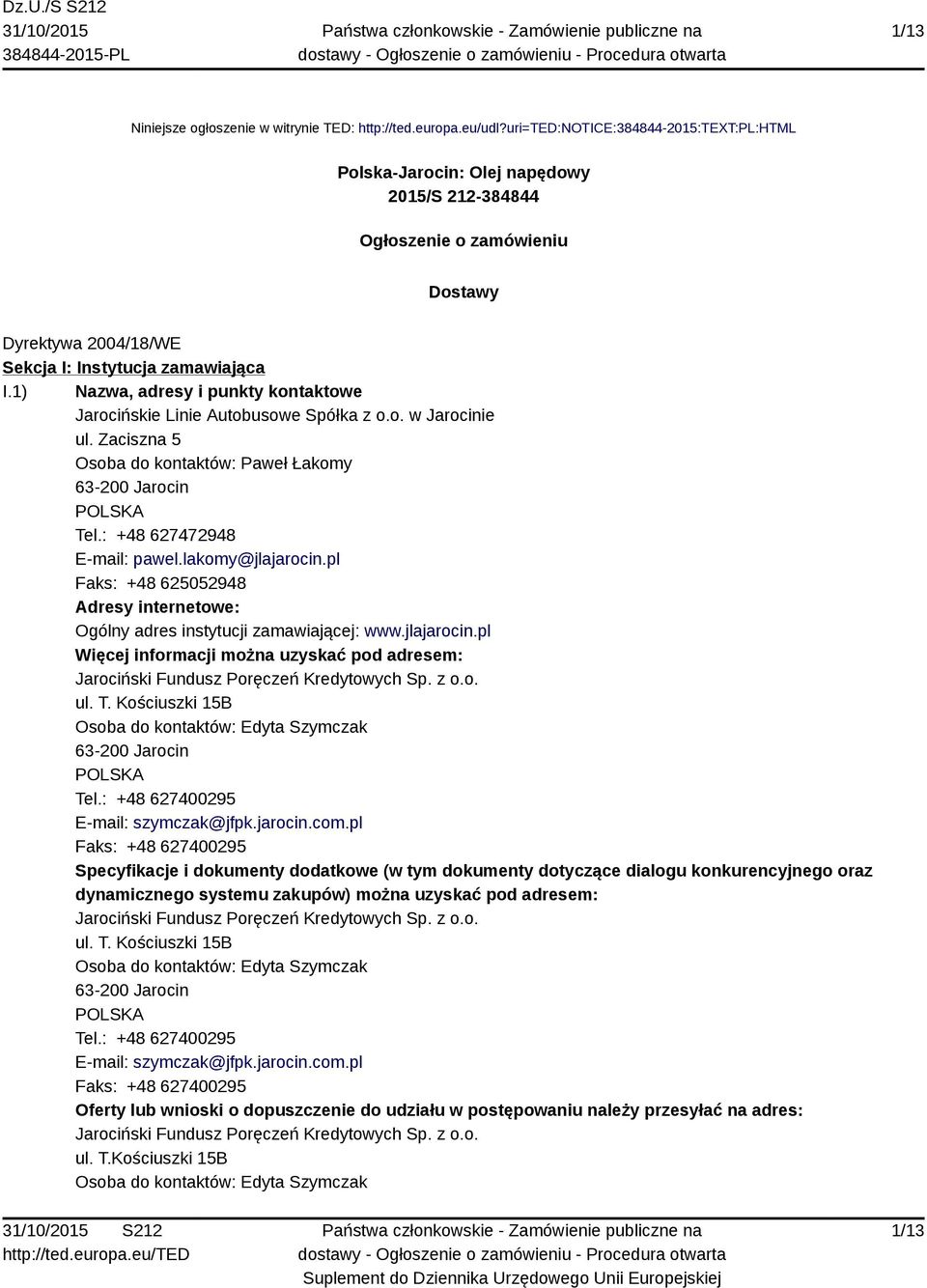 1) Nazwa, adresy i punkty kontaktowe Jarocińskie Linie Autobusowe Spółka z o.o. w Jarocinie ul. Zaciszna 5 Osoba do kontaktów: Paweł Łakomy 63-200 Jarocin Tel.: +48 627472948 E-mail: pawel.