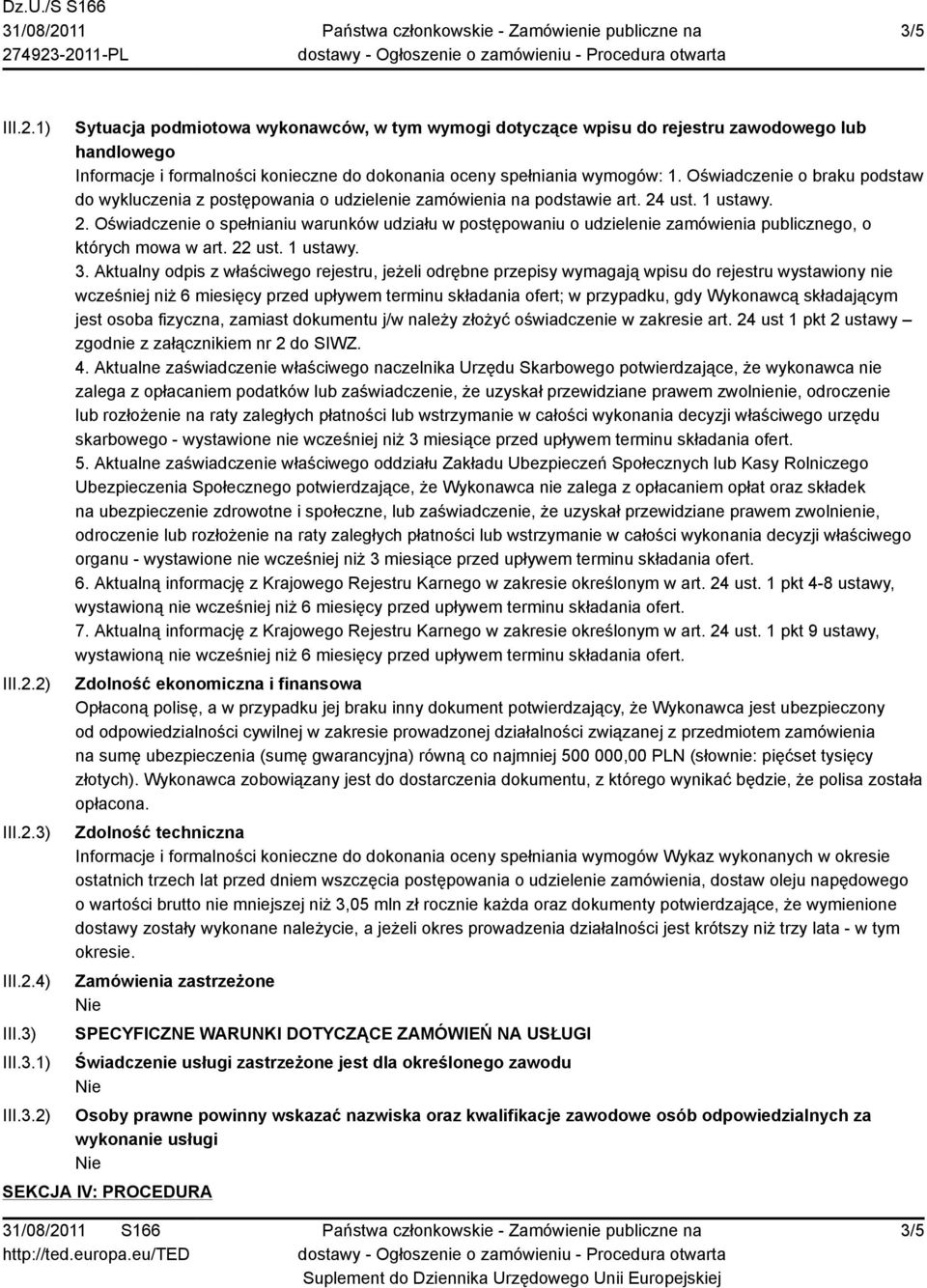 ust. 1 ustawy. 2. Oświadczenie o spełnianiu warunków udziału w postępowaniu o udzielenie zamówienia publicznego, o których mowa w art. 22 ust. 1 ustawy. 3.