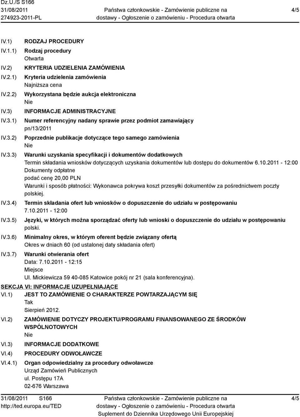 aukcja elektroniczna INFORMACJE ADMINISTRACYJNE Numer referencyjny nadany sprawie przez podmiot zamawiający pn/13/2011 Poprzednie publikacje dotyczące tego samego zamówienia Warunki uzyskania