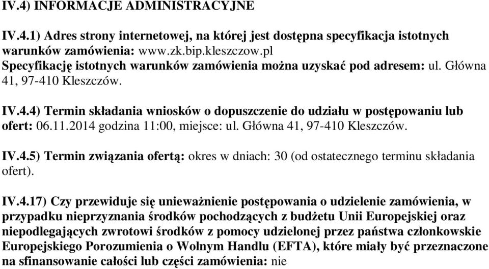 2014 godzina 11:00, miejsce: ul. Główna 41, 97-410 Kleszczów. IV.4.5) Termin związania ofertą: okres w dniach: 30 (od ostatecznego terminu składania ofert). IV.4.17) Czy przewiduje się unieważnienie