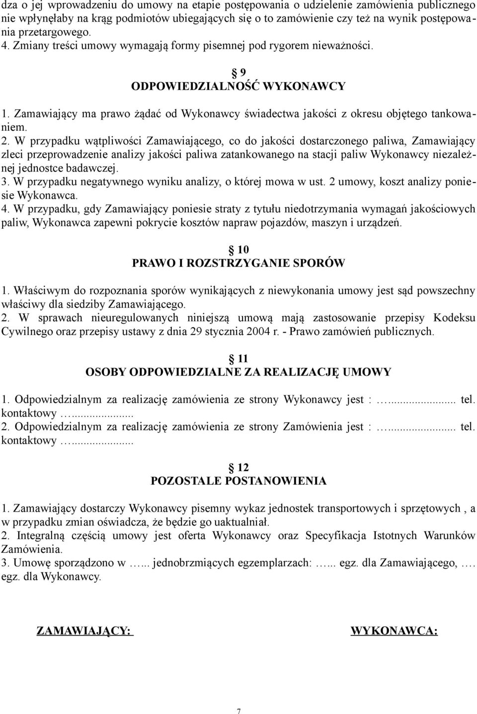 Zamawiający ma prawo żądać od Wykonawcy świadectwa jakości z okresu objętego tankowaniem. 2.