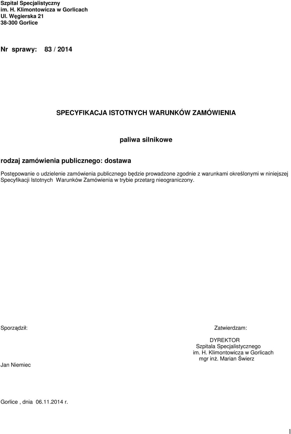 publicznego: dostawa Postępowanie o udzielenie zamówienia publicznego będzie prowadzone zgodnie z warunkami określonymi w niniejszej