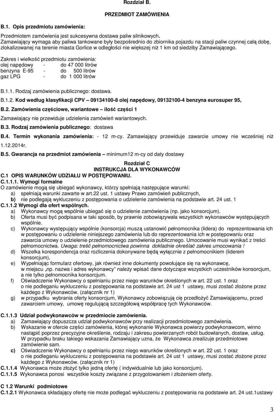 siedziby Zamawiającego. Zakres i wielkość przedmiotu zamówienia: olej napędowy - do 47 000 litrów benzyna E-95 - do 500 litrów gaz LPG - do 1 000 litrów B.1.1. Rodzaj zamówienia publicznego: dostawa.