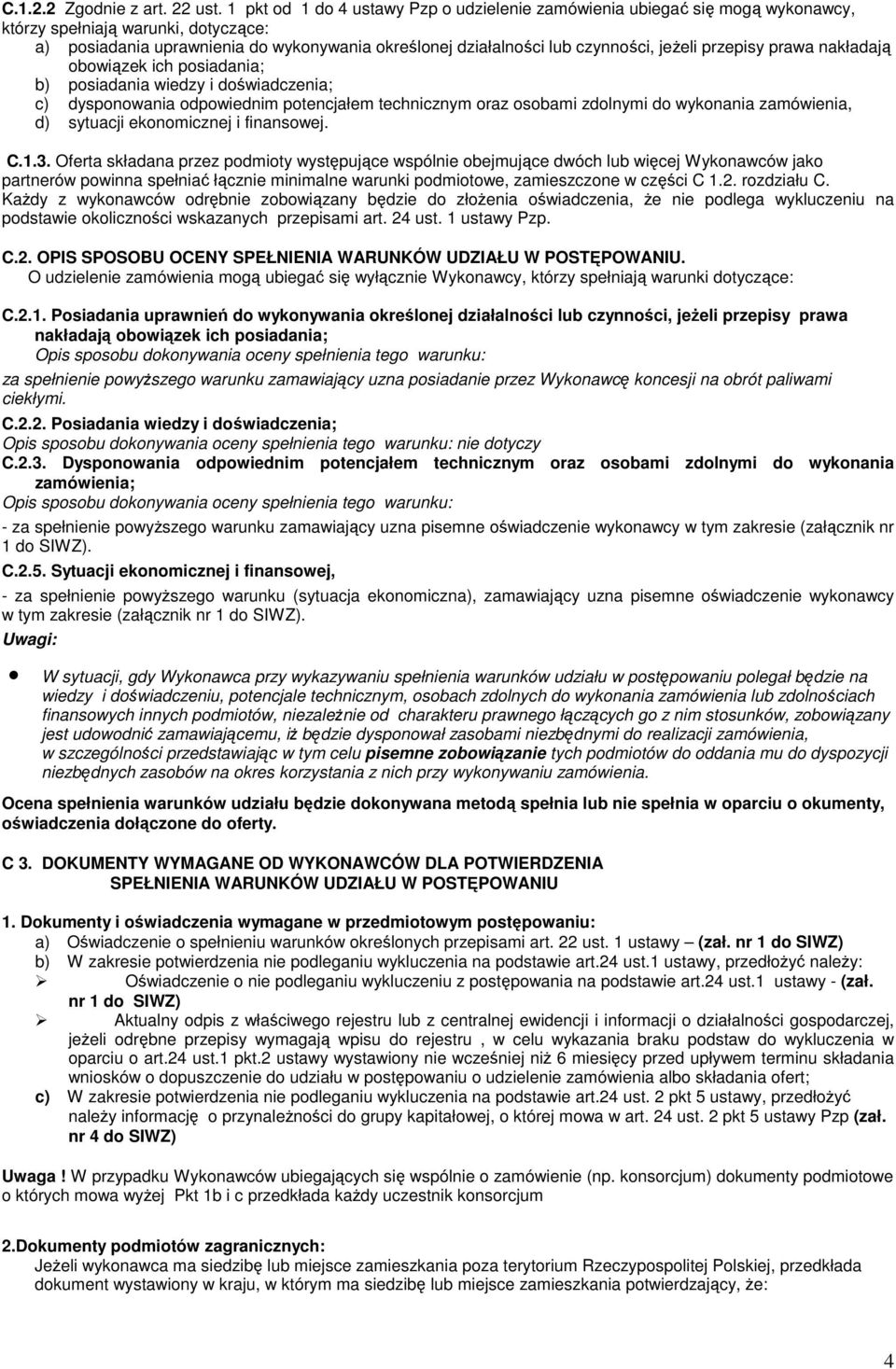jeżeli przepisy prawa nakładają obowiązek ich posiadania; b) posiadania wiedzy i doświadczenia; c) dysponowania odpowiednim potencjałem technicznym oraz osobami zdolnymi do wykonania zamówienia, d)
