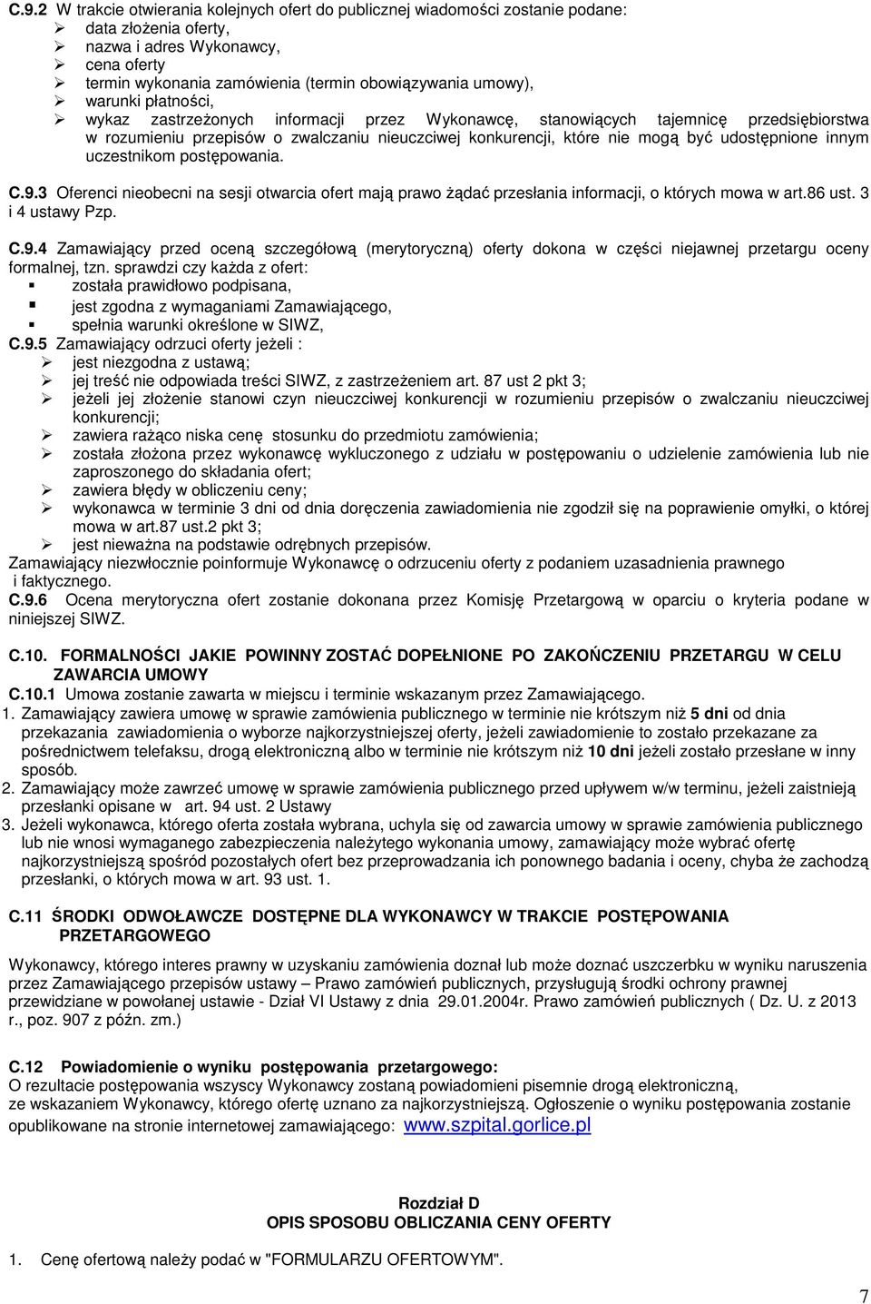 udostępnione innym uczestnikom postępowania. C.9.3 Oferenci nieobecni na sesji otwarcia ofert mają prawo żądać przesłania informacji, o których mowa w art.86 ust. 3 i 4 ustawy Pzp. C.9.4 Zamawiający przed oceną szczegółową (merytoryczną) oferty dokona w części niejawnej przetargu oceny formalnej, tzn.