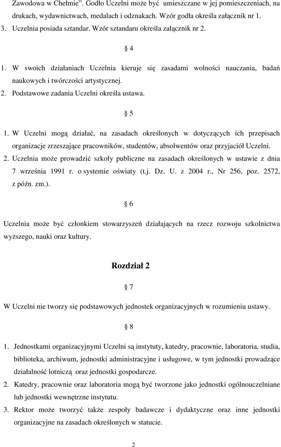 5 1. W Uczelni mogą działać, na zasadach określonych w dotyczących ich przepisach organizacje zrzeszające pracowników, studentów, absolwentów oraz przyjaciół Uczelni. 2.