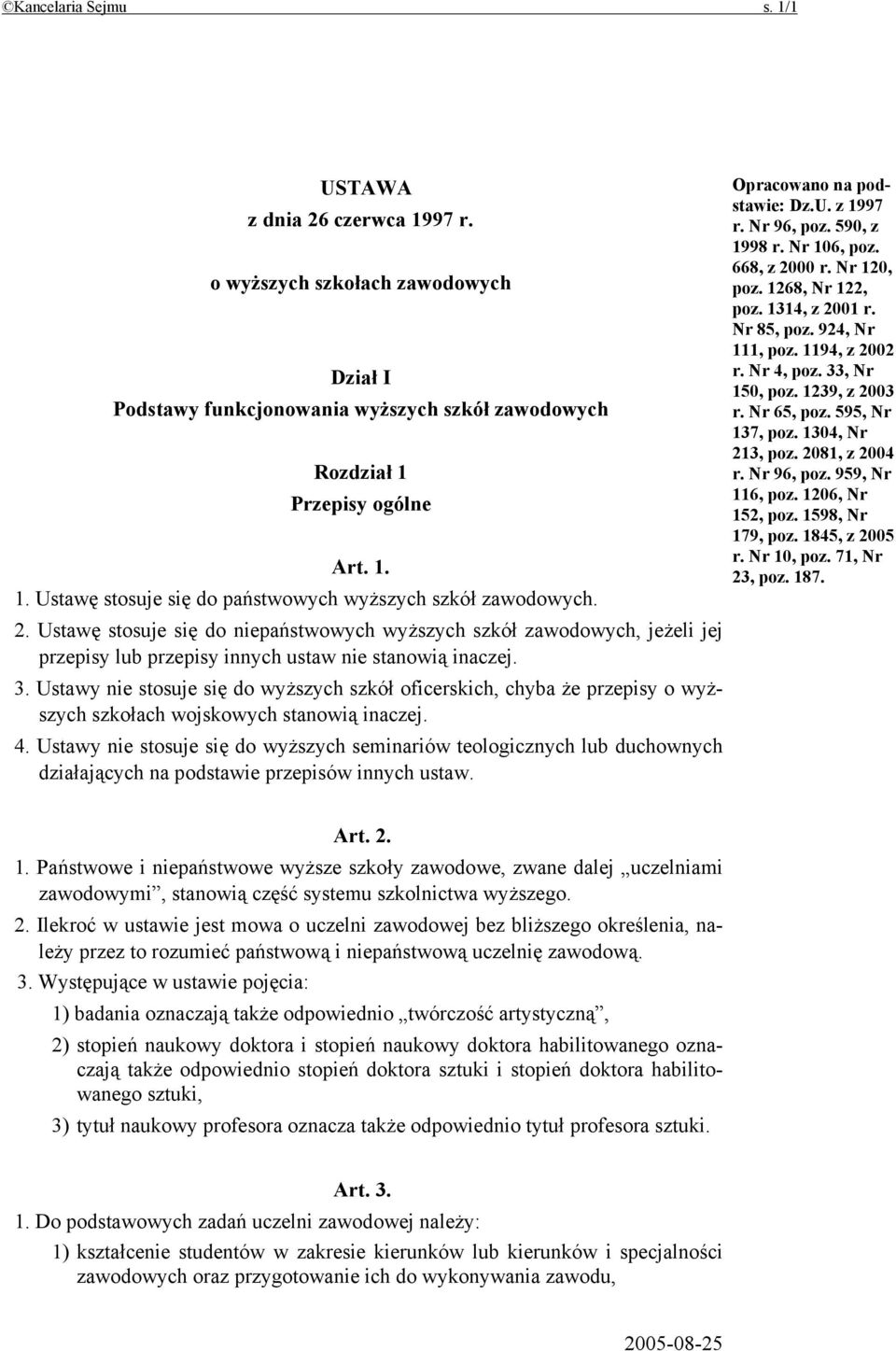 Ustawy nie stosuje się do wyższych szkół oficerskich, chyba że przepisy o wyższych szkołach wojskowych stanowią inaczej. 4.
