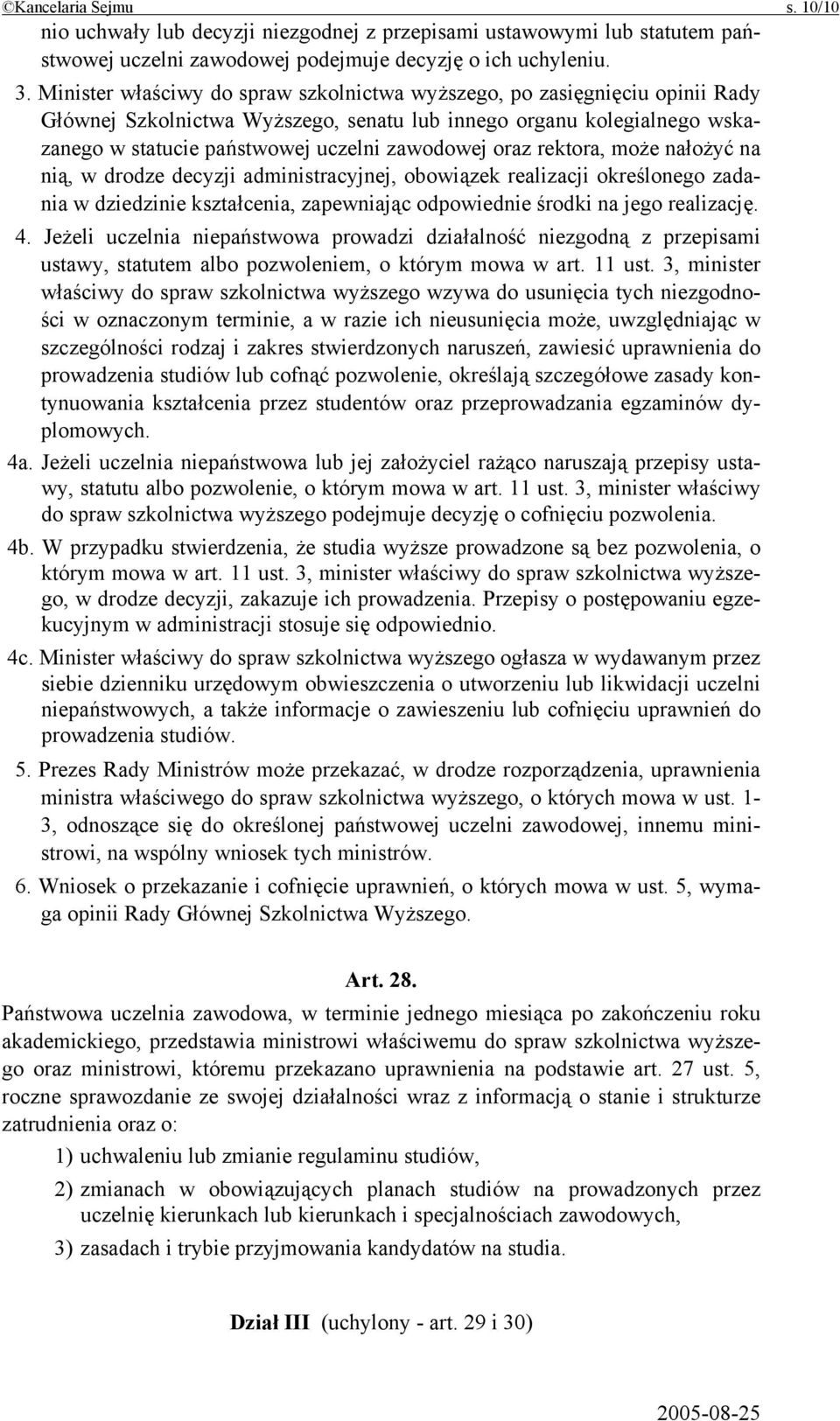 oraz rektora, może nałożyć na nią, w drodze decyzji administracyjnej, obowiązek realizacji określonego zadania w dziedzinie kształcenia, zapewniając odpowiednie środki na jego realizację. 4.