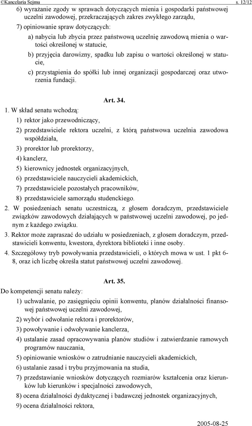 przez państwową uczelnię zawodową mienia o wartości określonej w statucie, b) przyjęcia darowizny, spadku lub zapisu o wartości określonej w statucie, c) przystąpienia do spółki lub innej organizacji