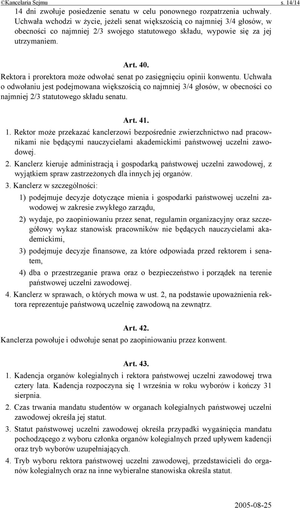 Rektora i prorektora może odwołać senat po zasięgnięciu opinii konwentu. Uchwała o odwołaniu jest podejmowana większością co najmniej 3/4 głosów, w obecności co najmniej 2/3 statutowego składu senatu.