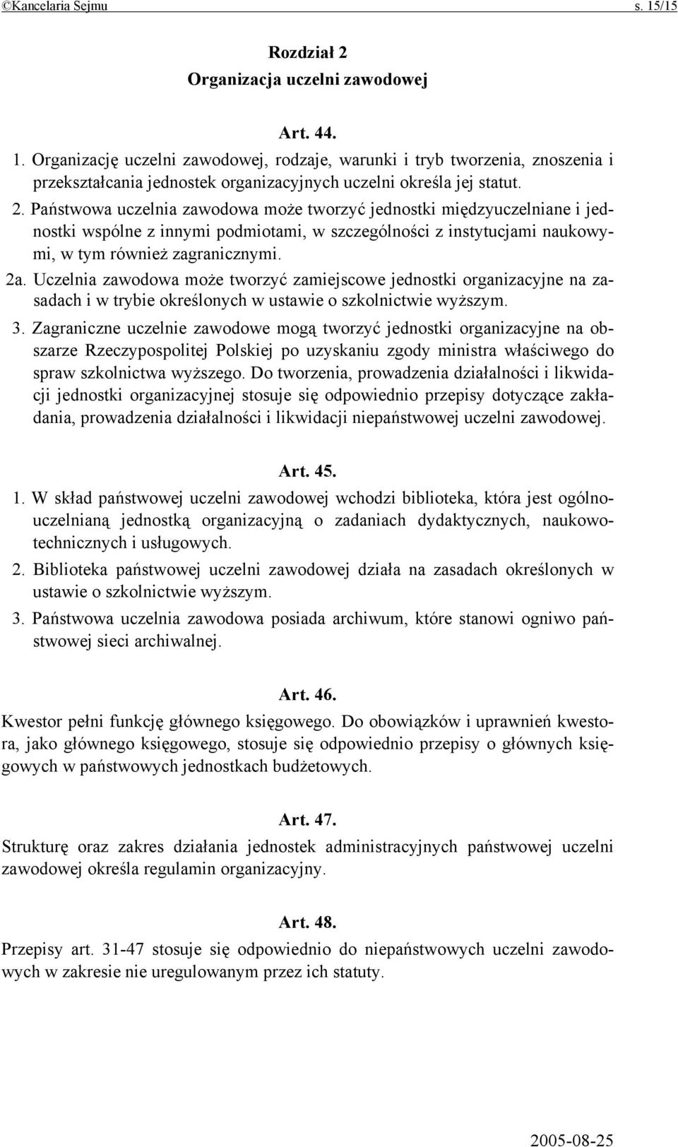 Uczelnia zawodowa może tworzyć zamiejscowe jednostki organizacyjne na zasadach i w trybie określonych w ustawie o szkolnictwie wyższym. 3.