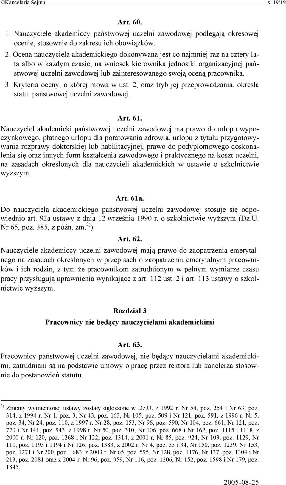 swoją oceną pracownika. 3. Kryteria oceny, o której mowa w ust. 2, oraz tryb jej przeprowadzania, określa statut państwowej uczelni zawodowej. Art. 61.