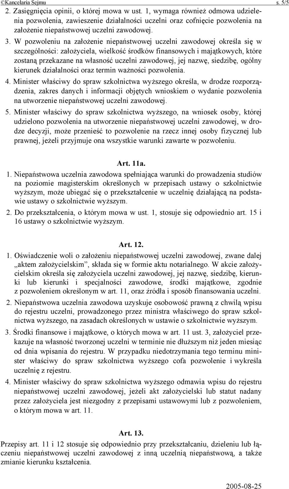 W pozwoleniu na założenie niepaństwowej uczelni zawodowej określa się w szczególności: założyciela, wielkość środków finansowych i majątkowych, które zostaną przekazane na własność uczelni zawodowej,