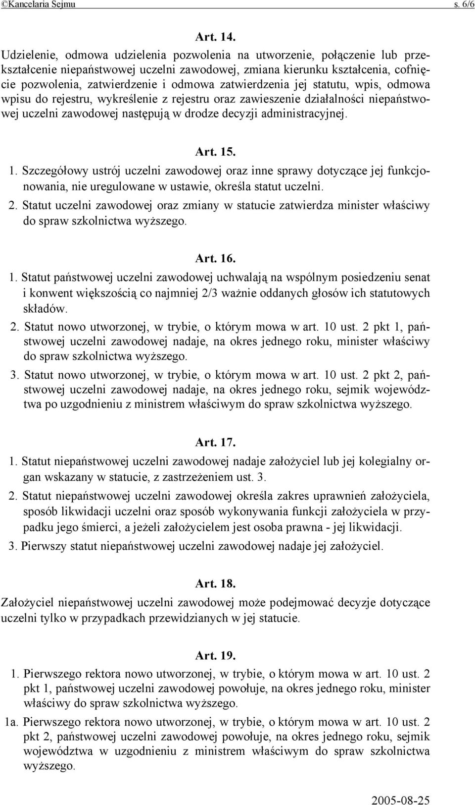 zatwierdzenia jej statutu, wpis, odmowa wpisu do rejestru, wykreślenie z rejestru oraz zawieszenie działalności niepaństwowej uczelni zawodowej następują w drodze decyzji administracyjnej. Art. 15