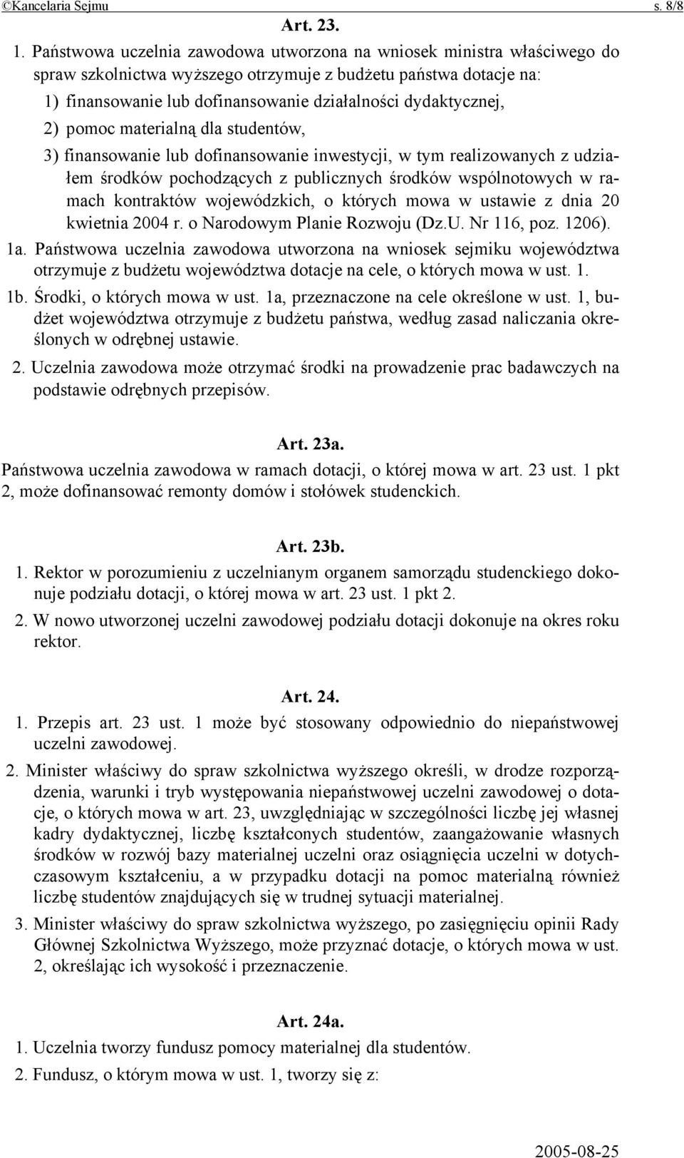 dydaktycznej, 2) pomoc materialną dla studentów, 3) finansowanie lub dofinansowanie inwestycji, w tym realizowanych z udziałem środków pochodzących z publicznych środków wspólnotowych w ramach