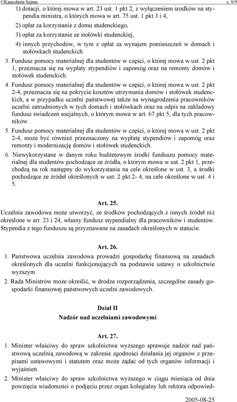 3. Fundusz pomocy materialnej dla studentów w części, o której mowa w ust. 2 pkt 1, przeznacza się na wypłaty stypendiów i zapomóg oraz na remonty domów i stołówek studenckich. 4.