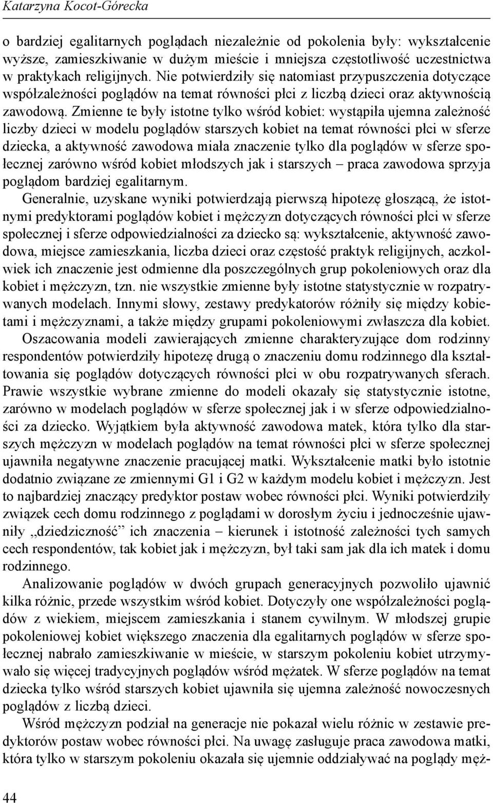 Zmienne te były istotne tylko wśród kobiet: wystąpiła ujemna zależność liczby dzieci w modelu poglądów starszych kobiet na temat równości płci w sferze dziecka, a aktywność zawodowa miała znaczenie