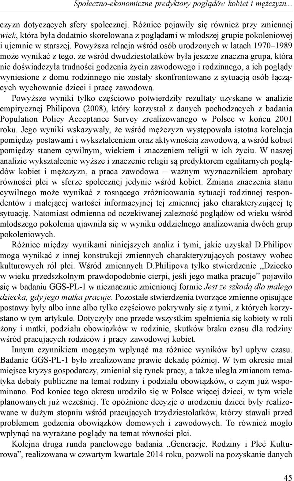 Powyższa relacja wśród osób urodzonych w latach 1970 1989 może wynikać z tego, że wśród dwudziestolatków była jeszcze znaczna grupa, która nie doświadczyła trudności godzenia życia zawodowego i