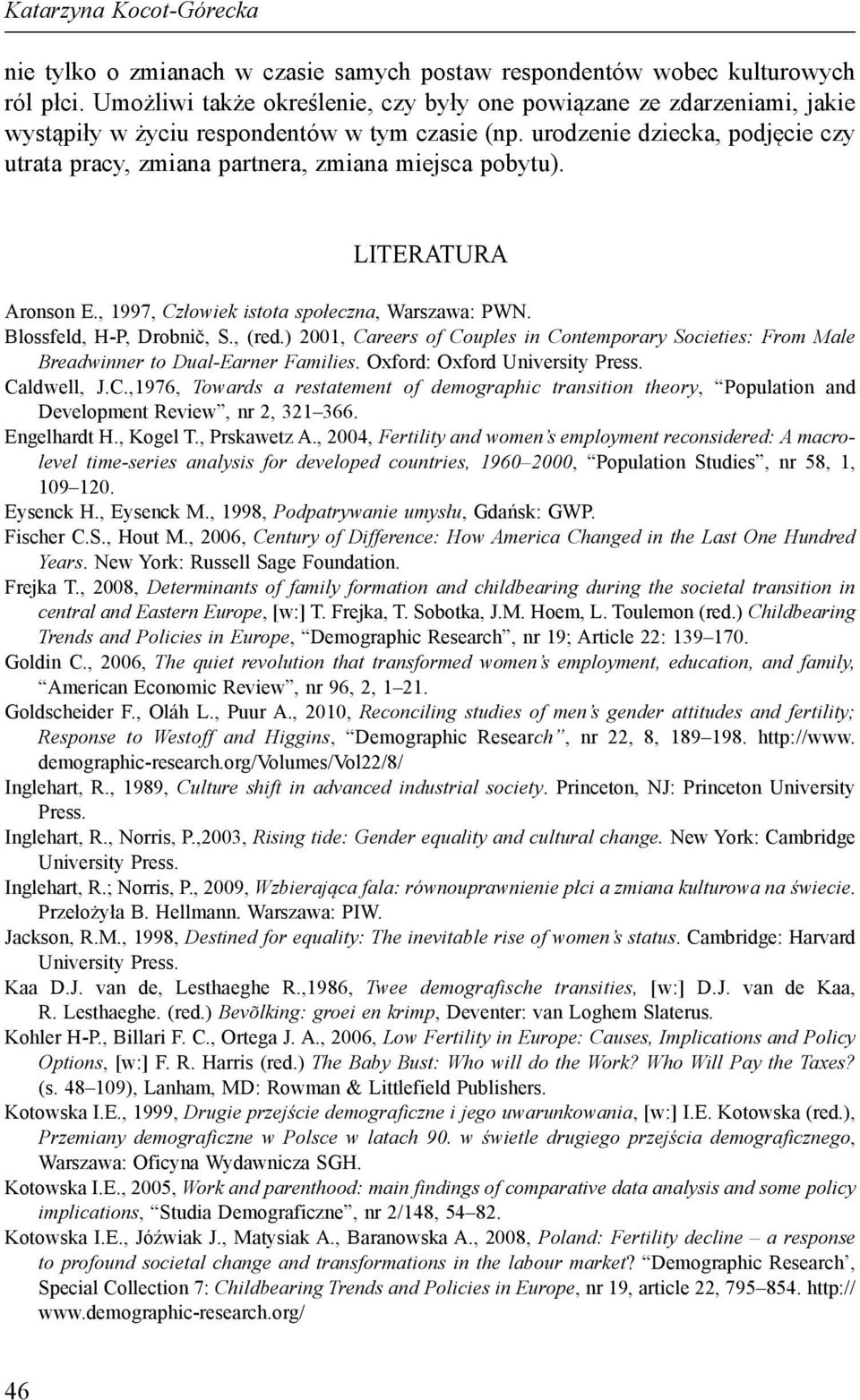 urodzenie dziecka, podjęcie czy utrata pracy, zmiana partnera, zmiana miejsca pobytu). LITERATURA Aronson E., 1997, Człowiek istota społeczna, Warszawa: PWN. Blossfeld, H-P, Drobnič, S., (red.