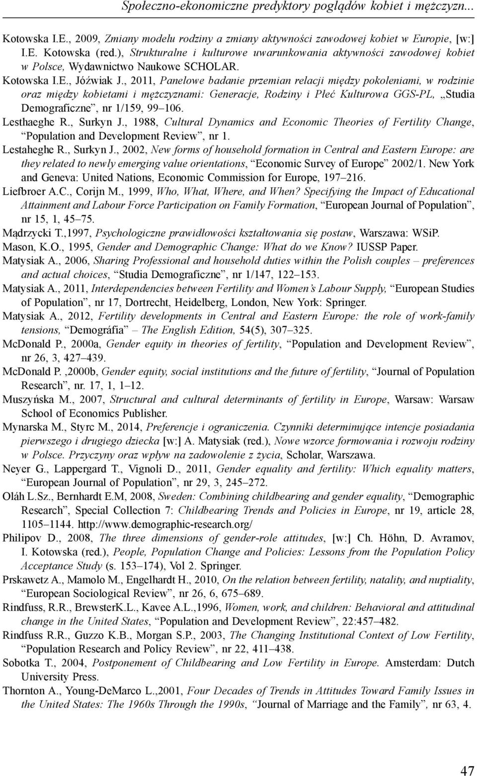 , 2011, Panelowe badanie przemian relacji między pokoleniami, w rodzinie oraz między kobietami i mężczyznami: Generacje, Rodziny i Płeć Kulturowa GGS-PL, Studia Demograficzne, nr 1/159, 99 106.