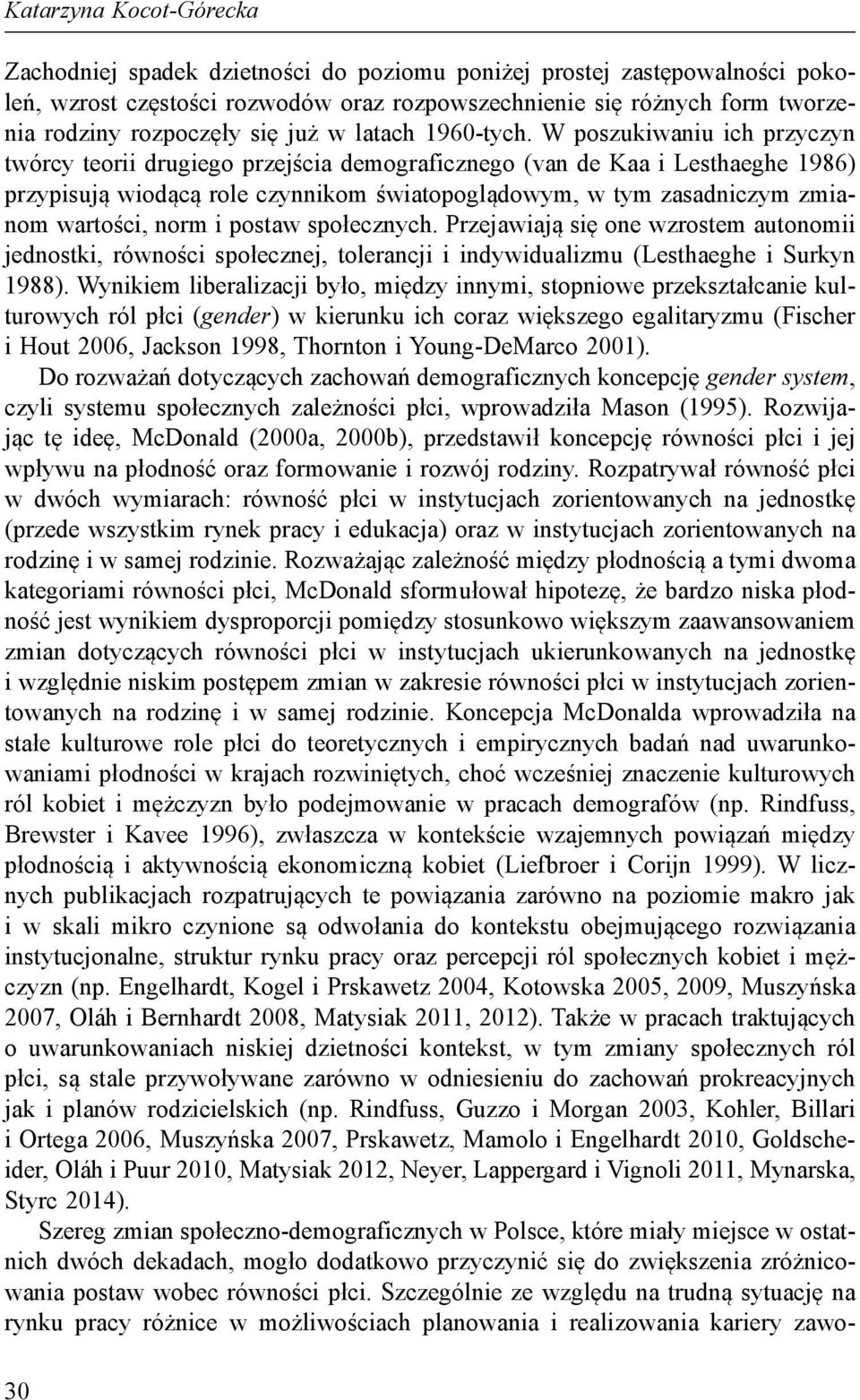 W poszukiwaniu ich przyczyn twórcy teorii drugiego przejścia demograficznego (van de Kaa i Lesthaeghe 1986) przypisują wiodącą role czynnikom światopoglądowym, w tym zasadniczym zmianom wartości,