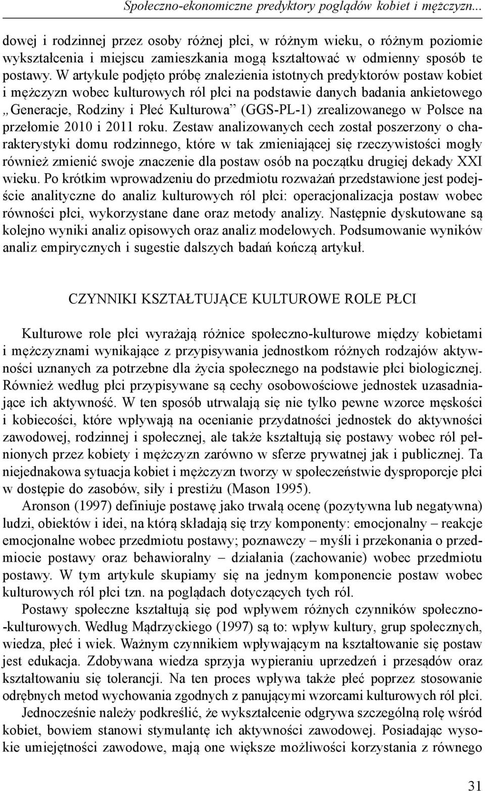 W artykule podjęto próbę znalezienia istotnych predyktorów postaw kobiet i mężczyzn wobec kulturowych ról płci na podstawie danych badania ankietowego Generacje, Rodziny i Płeć Kulturowa (GGS-PL-1)