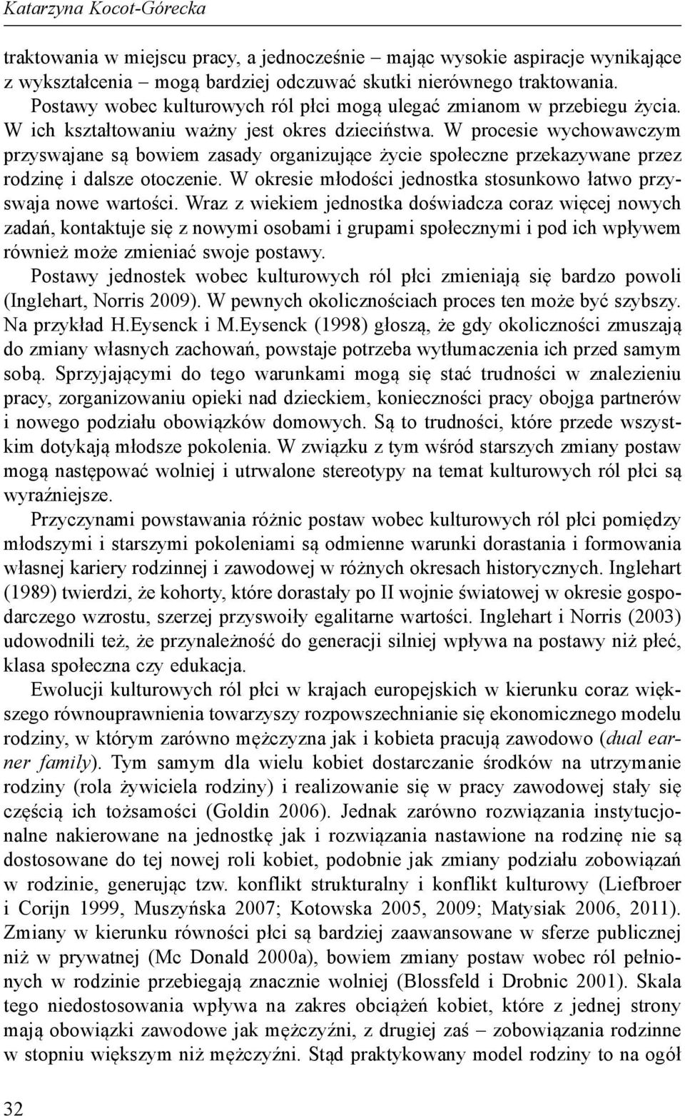 W procesie wychowawczym przyswajane są bowiem zasady organizujące życie społeczne przekazywane przez rodzinę i dalsze otoczenie. W okresie młodości jednostka stosunkowo łatwo przyswaja nowe wartości.