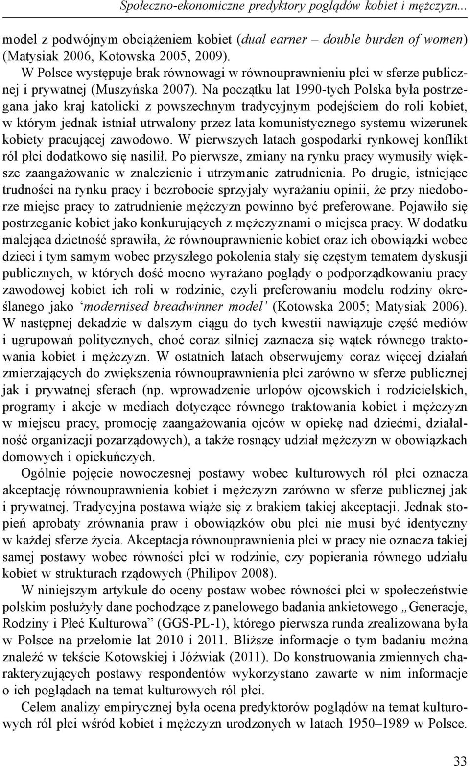 Na początku lat 1990-tych Polska była postrzegana jako kraj katolicki z powszechnym tradycyjnym podejściem do roli kobiet, w którym jednak istniał utrwalony przez lata komunistycznego systemu