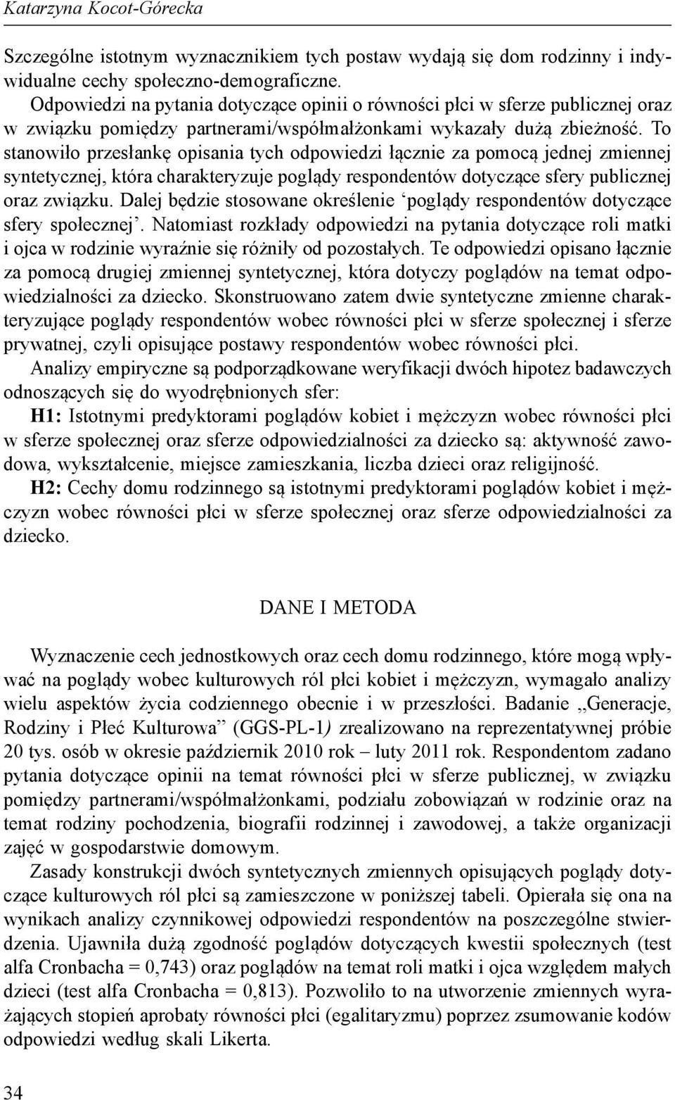 To stanowiło przesłankę opisania tych odpowiedzi łącznie za pomocą jednej zmiennej syntetycznej, która charakteryzuje poglądy respondentów dotyczące sfery publicznej oraz związku.