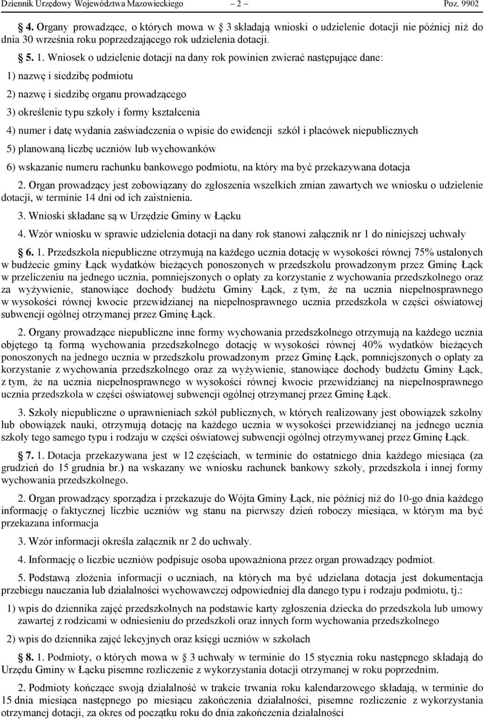 Wniosek o udzielenie dotacji na dany rok powinien zwierać następujące dane: 1) nazwę i siedzibę podmiotu 2) nazwę i siedzibę organu prowadzącego 3) określenie typu szkoły i formy kształcenia 4) numer