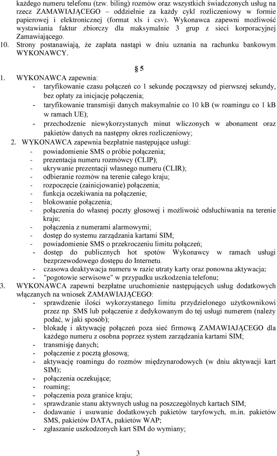 Strony postanawiają, że zapłata nastąpi w dniu uznania na rachunku bankowym WYKONAWCY. 5 1.