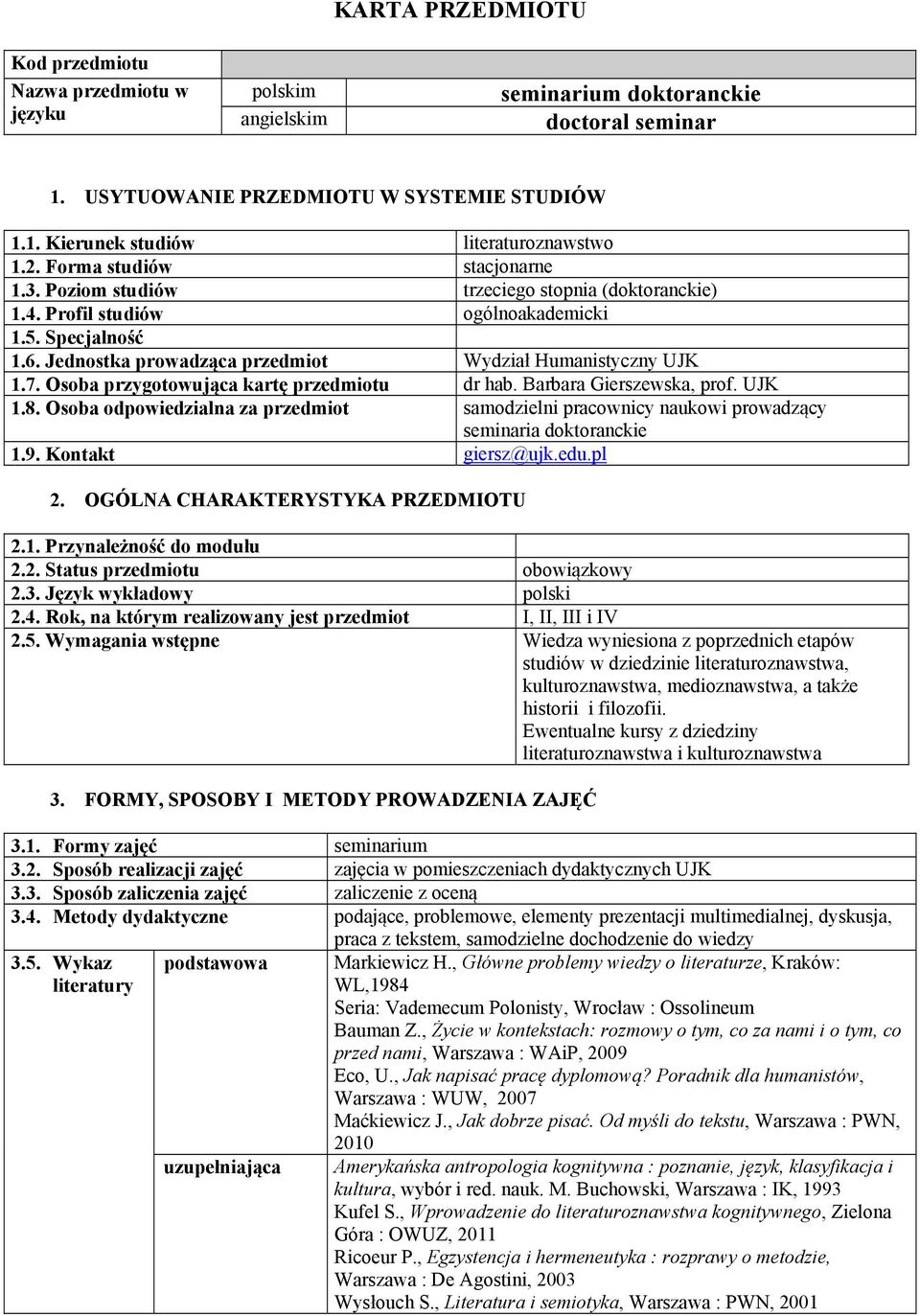 7. Osoba przygotowująca kartę przedmiotu dr hab. Barbara Gierszewska, prof. UJK 1.8. Osoba odpowiedzialna za przedmiot samodzielni pracownicy naukowi prowadzący seminaria doktoranckie 1.9.