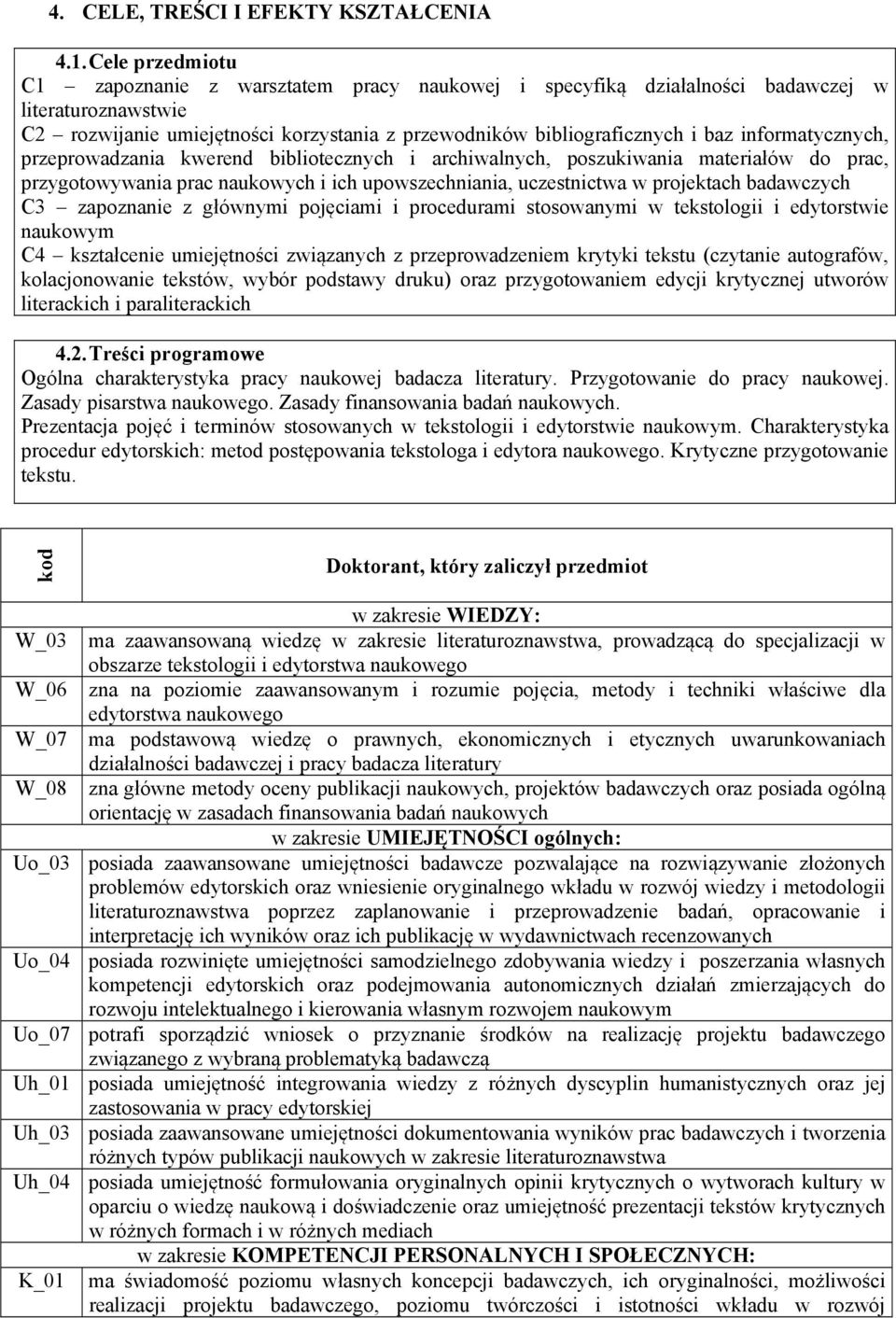 informatycznych, przeprowadzania kwerend bibliotecznych i archiwalnych, poszukiwania materiałów do prac, przygotowywania prac naukowych i ich upowszechniania, uczestnictwa w projektach badawczych C3