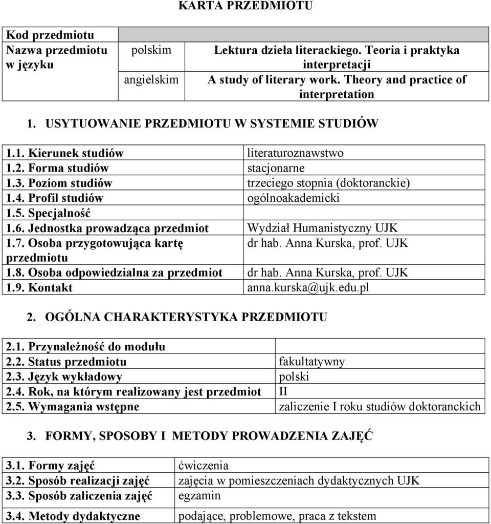 Poziom studiów trzeciego stopnia (doktoranckie) 1.4. Profil studiów ogólnoakademicki 1.5. Specjalność 1.6. Jednostka prowadząca przedmiot Wydział Humanistyczny UJK 1.7.