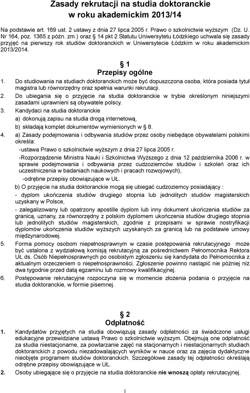 Do studiowania na studiach doktoranckich może być dopuszczona osoba, która posiada tytuł magistra lub równorzędny oraz spełnia warunki rekrutacji. 2.