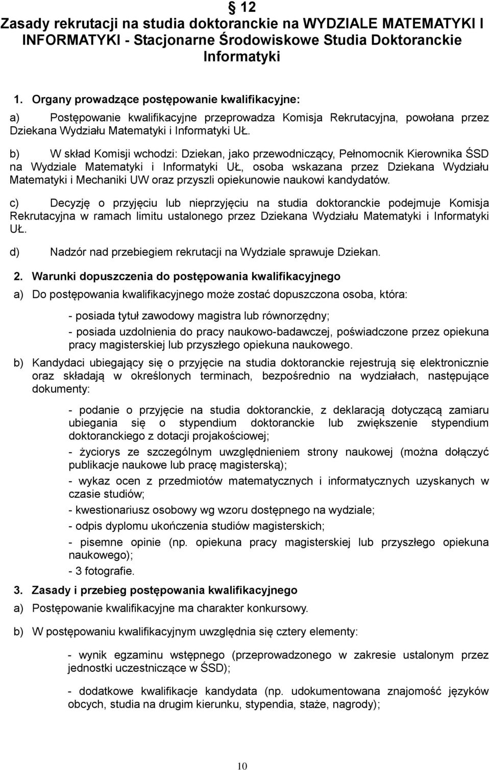 b) W skład Komisji wchodzi: Dziekan, jako przewodniczący, Pełnomocnik Kierownika ŚSD na Wydziale Matematyki i Informatyki UŁ, osoba wskazana przez Dziekana Wydziału Matematyki i Mechaniki UW oraz
