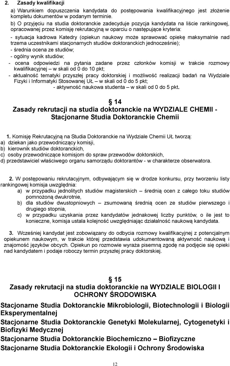 naukowy może sprawować opiekę maksymalnie nad trzema uczestnikami stacjonarnych studiów doktoranckich jednocześnie); - średnia ocena ze studiów; - ogólny wynik studiów; - ocena odpowiedzi na pytania