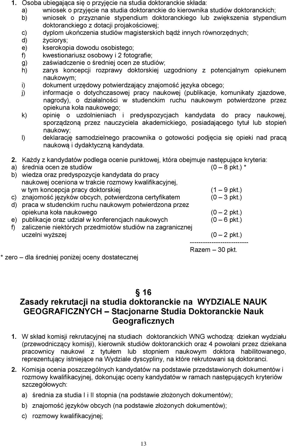 kwestionariusz osobowy i 2 fotografie; g) zaświadczenie o średniej ocen ze studiów; h) zarys koncepcji rozprawy doktorskiej uzgodniony z potencjalnym opiekunem naukowym; i) dokument urzędowy