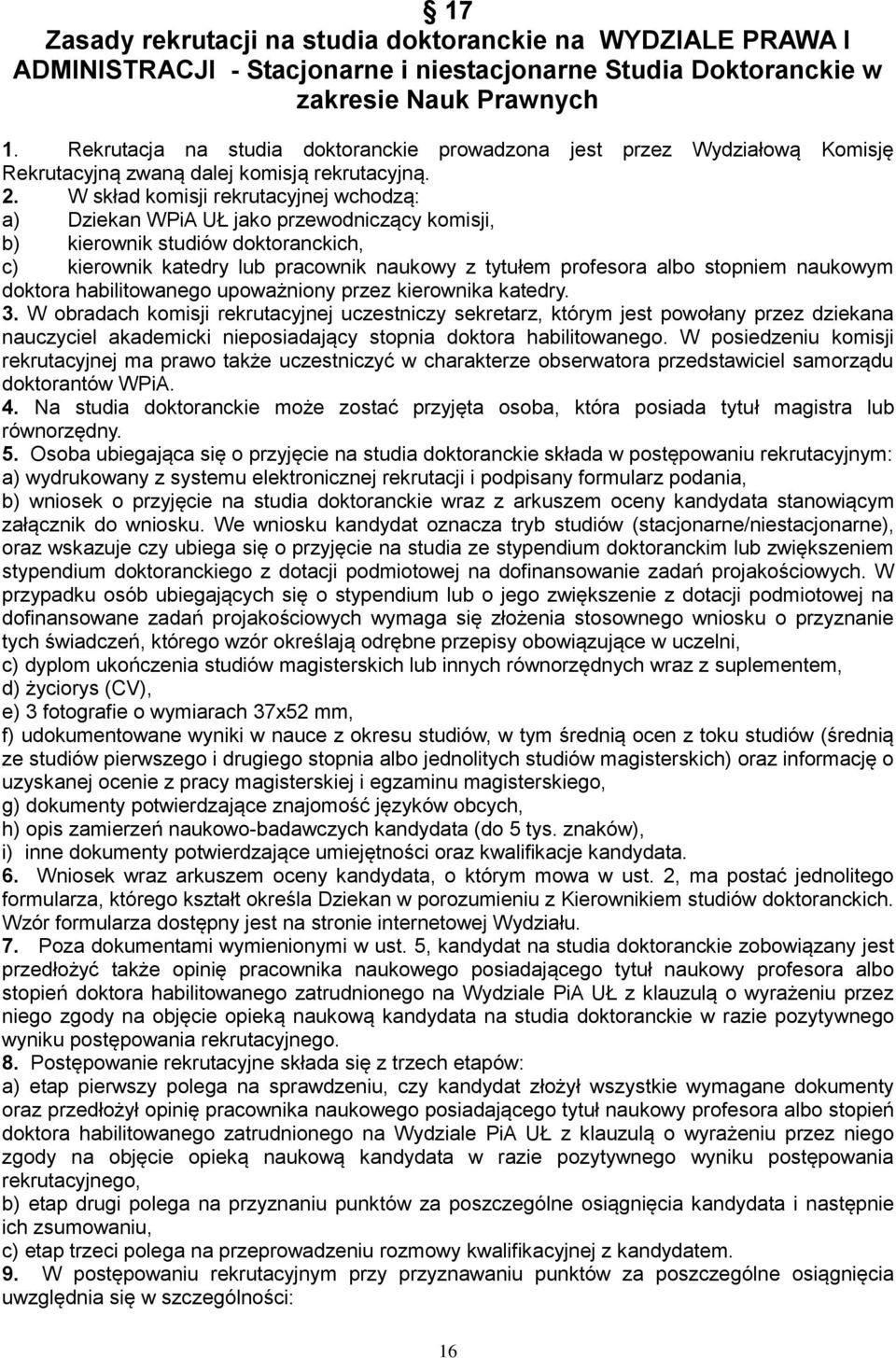 W skład komisji rekrutacyjnej wchodzą: a) Dziekan WPiA UŁ jako przewodniczący komisji, b) kierownik studiów doktoranckich, c) kierownik katedry lub pracownik naukowy z tytułem profesora albo stopniem