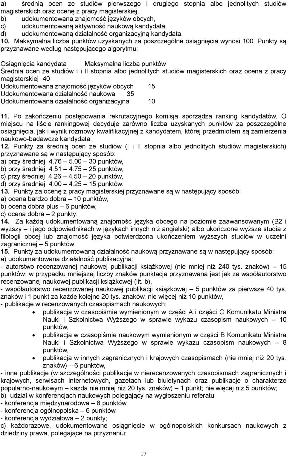 Punkty są przyznawane według następującego algorytmu: Osiągnięcia kandydata Maksymalna liczba punktów Średnia ocen ze studiów I i II stopnia albo jednolitych studiów magisterskich oraz ocena z pracy