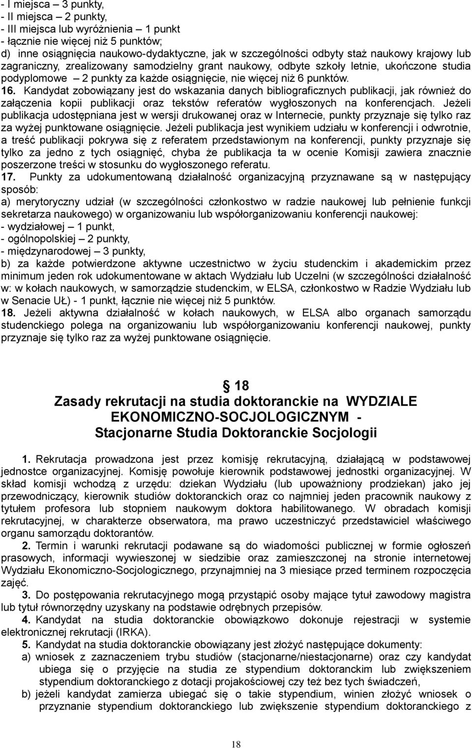 Kandydat zobowiązany jest do wskazania danych bibliograficznych publikacji, jak również do załączenia kopii publikacji oraz tekstów referatów wygłoszonych na konferencjach.