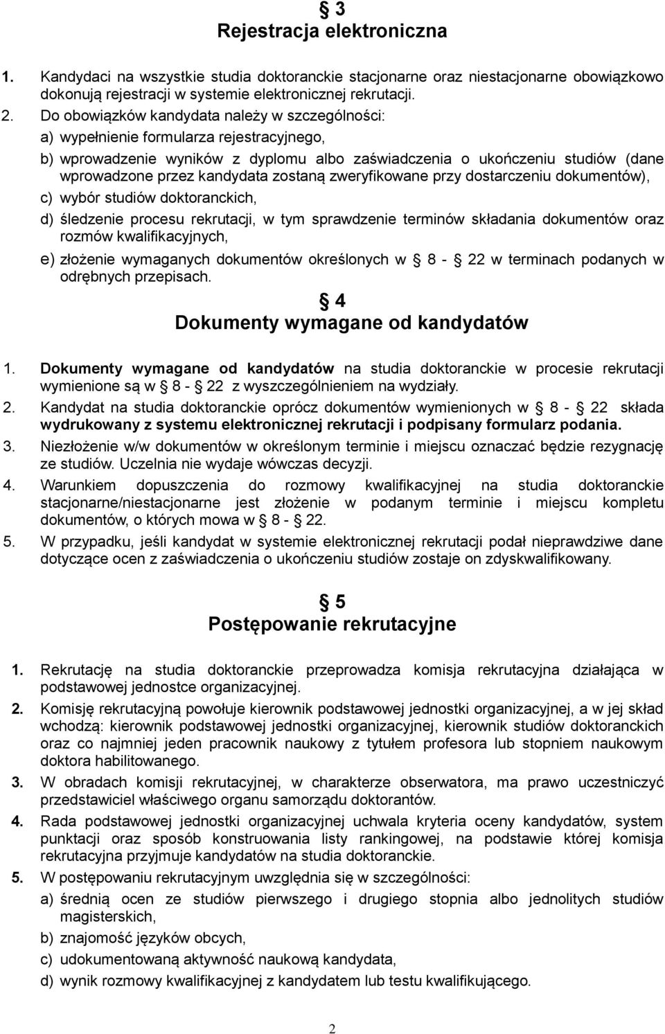 zostaną zweryfikowane przy dostarczeniu dokumentów), c) wybór studiów doktoranckich, d) śledzenie procesu rekrutacji, w tym sprawdzenie terminów składania dokumentów oraz rozmów kwalifikacyjnych, e)