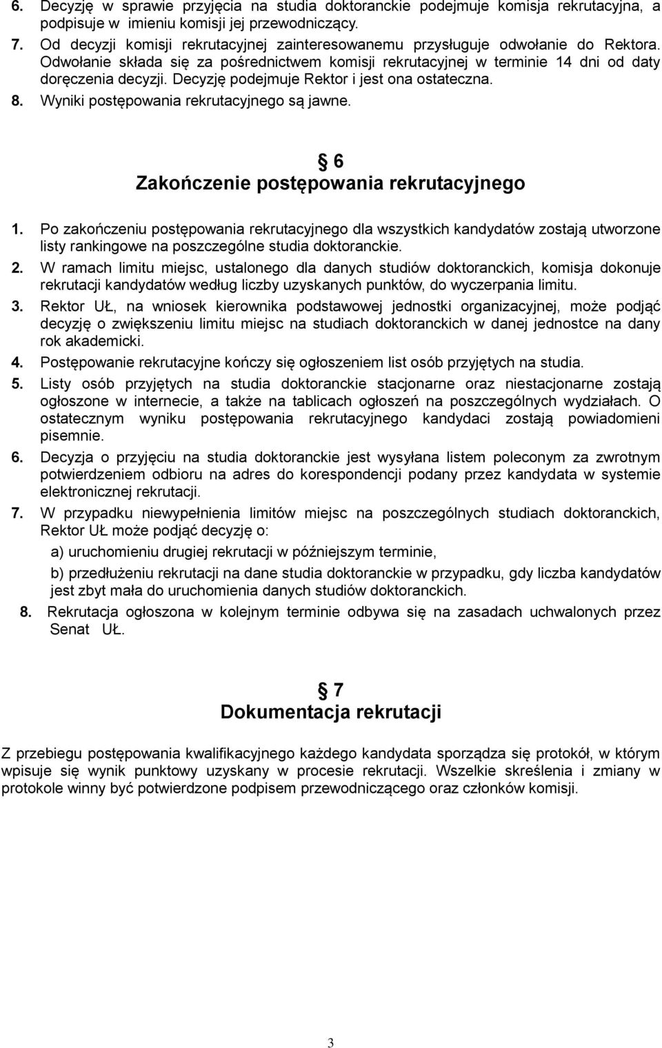 Decyzję podejmuje Rektor i jest ona ostateczna. 8. Wyniki postępowania rekrutacyjnego są jawne. 6 Zakończenie postępowania rekrutacyjnego 1.