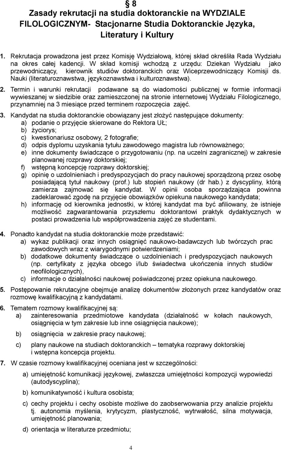 W skład komisji wchodzą z urzędu: Dziekan Wydziału jako przewodniczący, kierownik studiów doktoranckich oraz Wiceprzewodniczący Komisji ds.