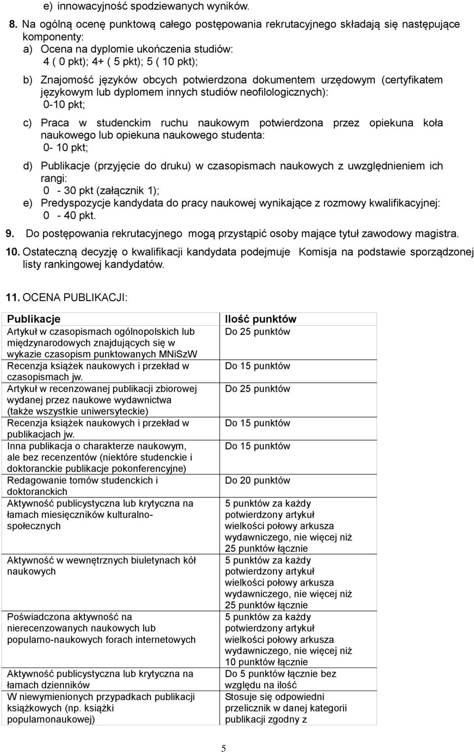 obcych potwierdzona dokumentem urzędowym (certyfikatem językowym lub dyplomem innych studiów neofilologicznych): 0-10 pkt; c) Praca w studenckim ruchu naukowym potwierdzona przez opiekuna koła