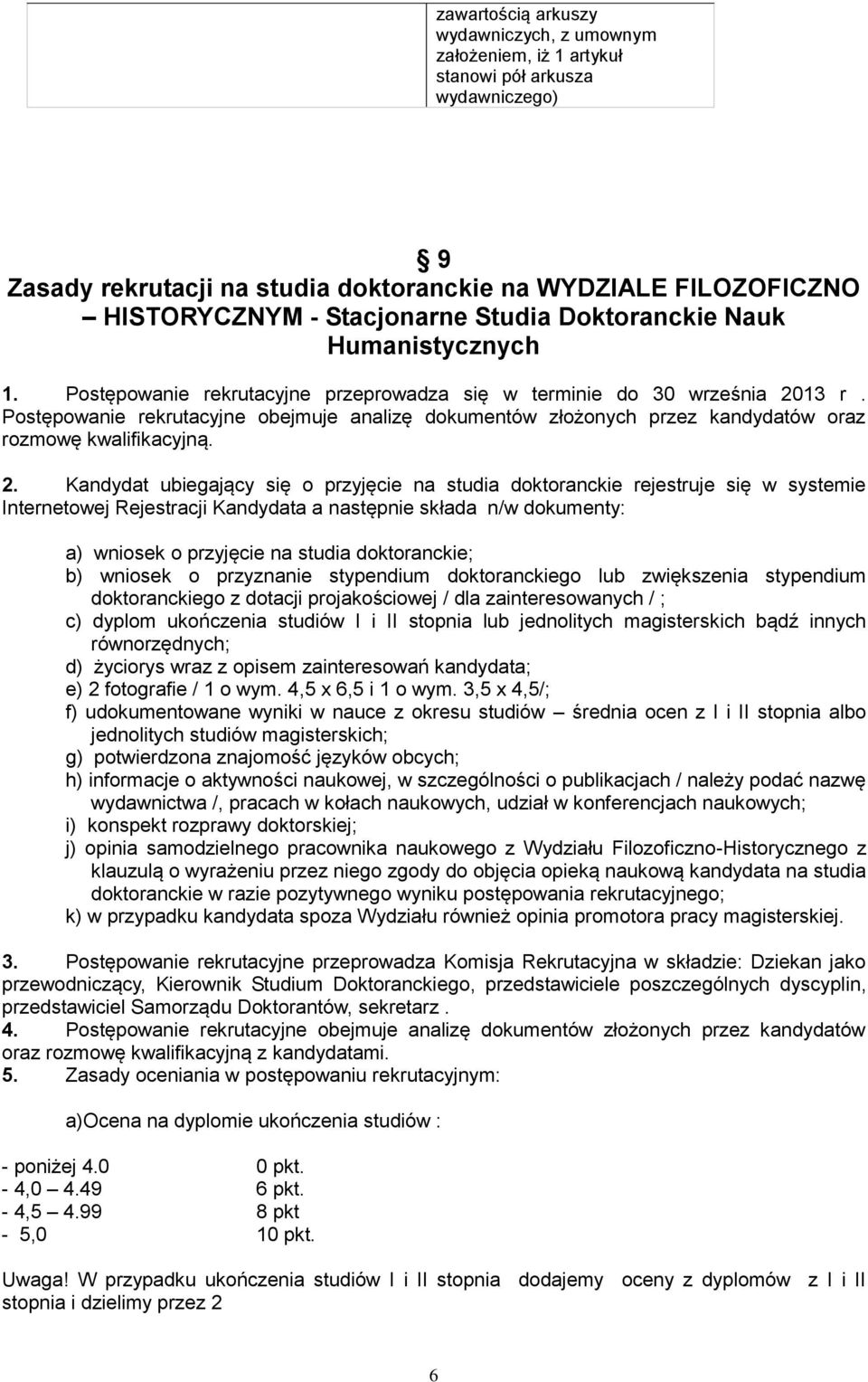 Postępowanie rekrutacyjne obejmuje analizę dokumentów złożonych przez kandydatów oraz rozmowę kwalifikacyjną. 2.
